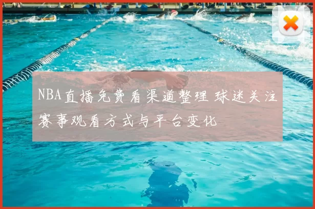 NBA直播免费看渠道整理 球迷关注赛事观看方式与平台变化