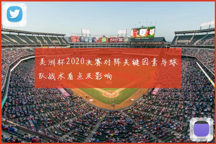美洲杯2020决赛对阵关键因素与球队战术看点及影响