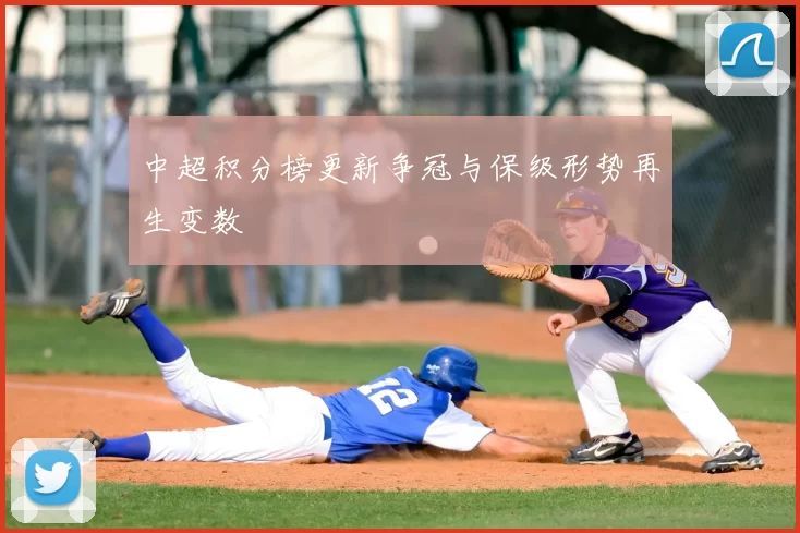 中超积分榜更新争冠与保级形势再生变数